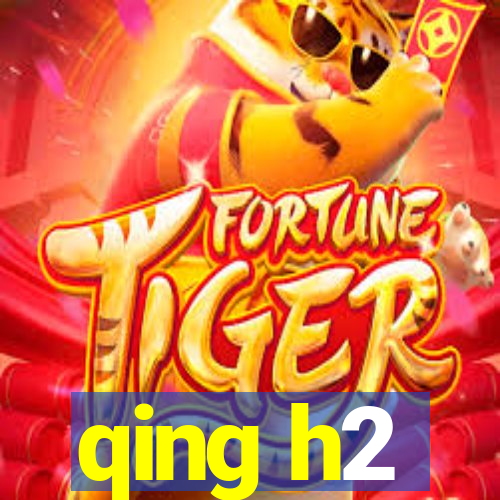 qing h2