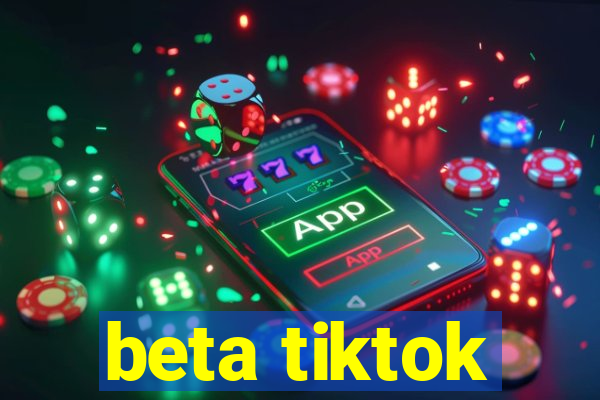 beta tiktok