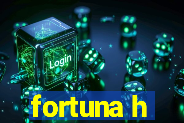 fortuna h