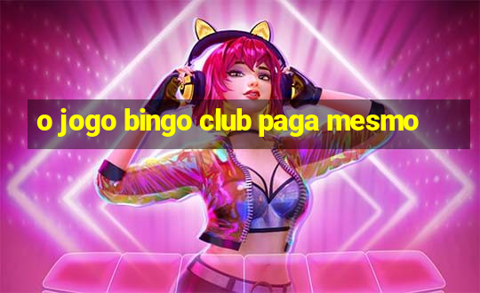 o jogo bingo club paga mesmo