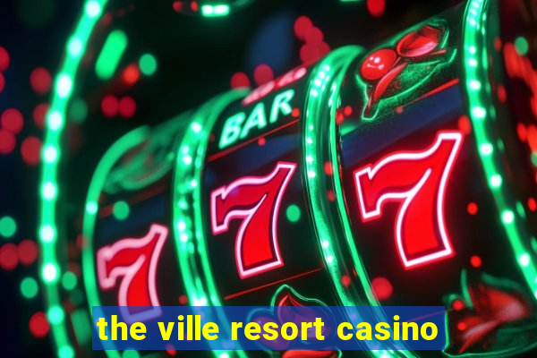 the ville resort casino