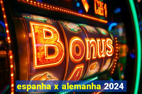 espanha x alemanha 2024