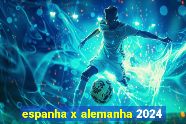 espanha x alemanha 2024