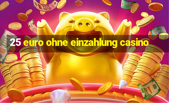 25 euro ohne einzahlung casino