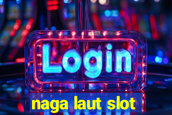 naga laut slot