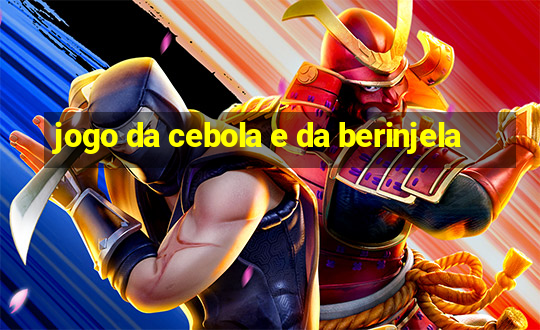 jogo da cebola e da berinjela