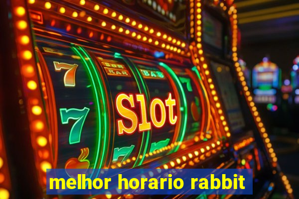 melhor horario rabbit