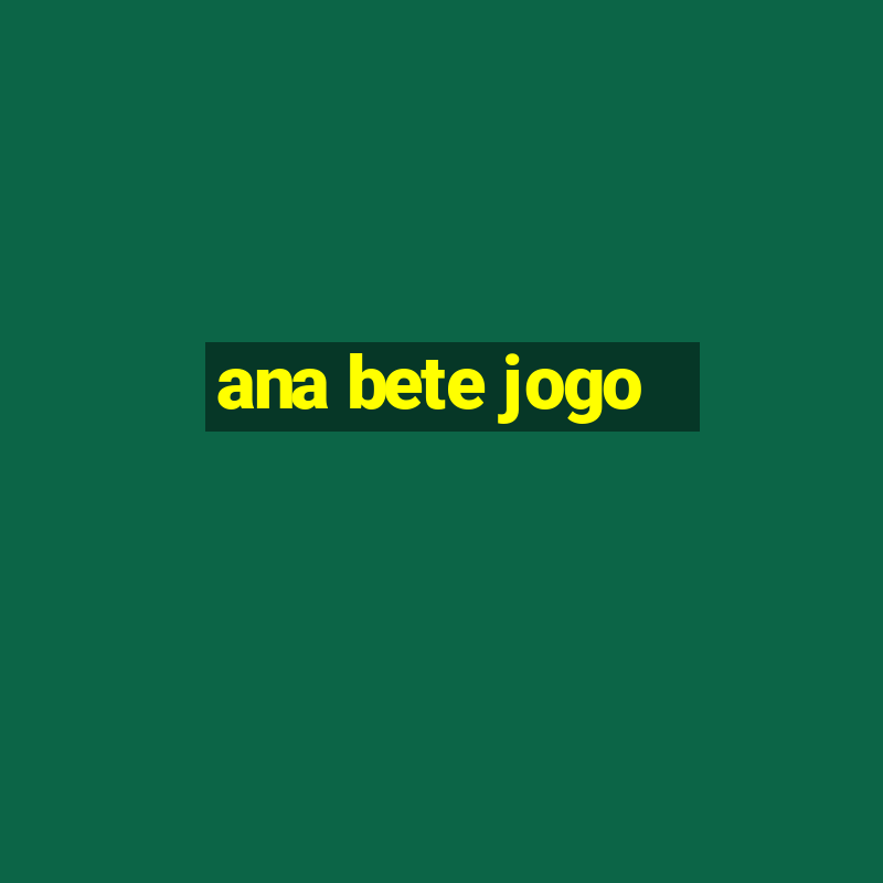 ana bete jogo