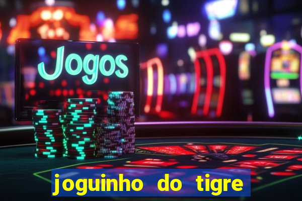 joguinho do tigre que dá dinheiro