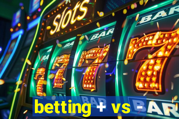 betting + vs -