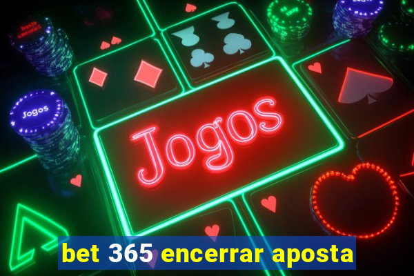 bet 365 encerrar aposta