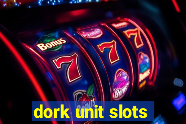 dork unit slots