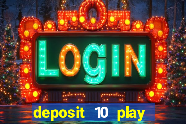 deposit 10 play with 40 casino