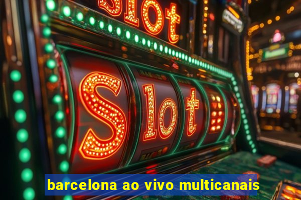 barcelona ao vivo multicanais