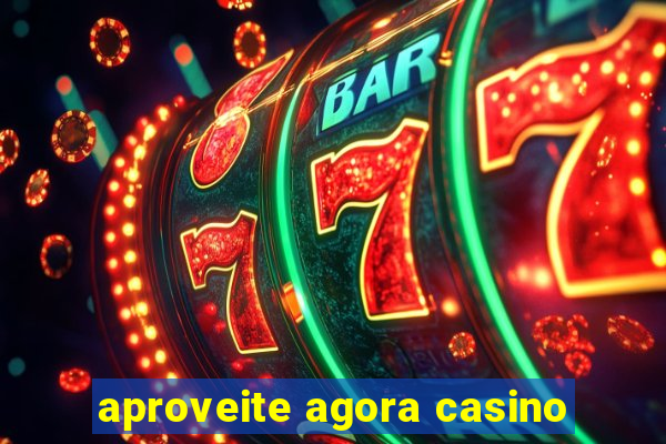 aproveite agora casino