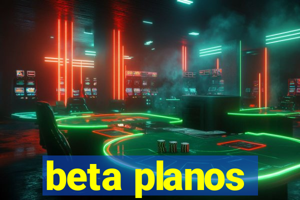 beta planos