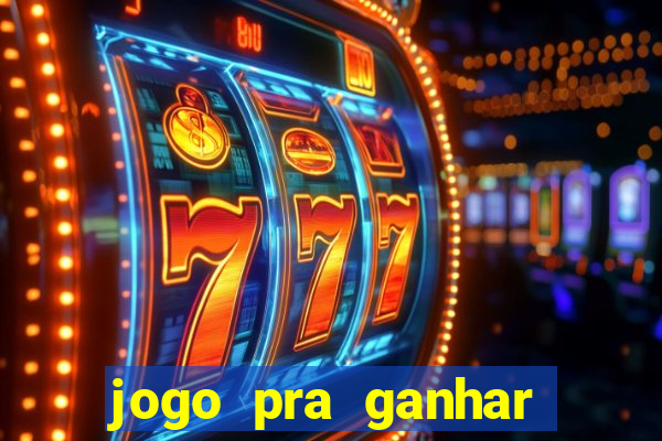 jogo pra ganhar dinheiro online