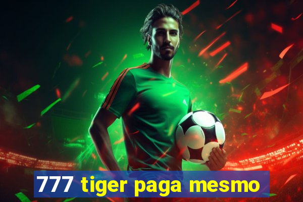 777 tiger paga mesmo