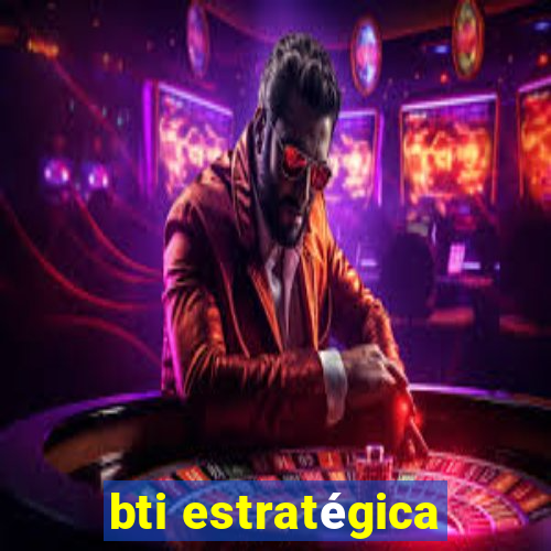 bti estratégica