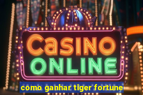 como ganhar tiger fortune