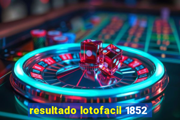 resultado lotofacil 1852