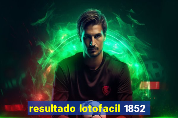 resultado lotofacil 1852