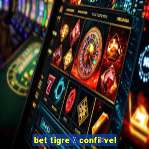 bet tigre 茅 confi谩vel