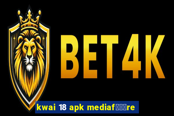 kwai 18 apk mediaf锟勶颈re