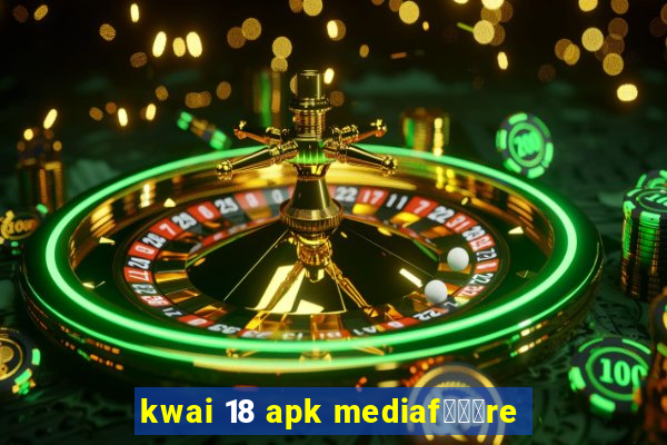 kwai 18 apk mediaf锟勶颈re