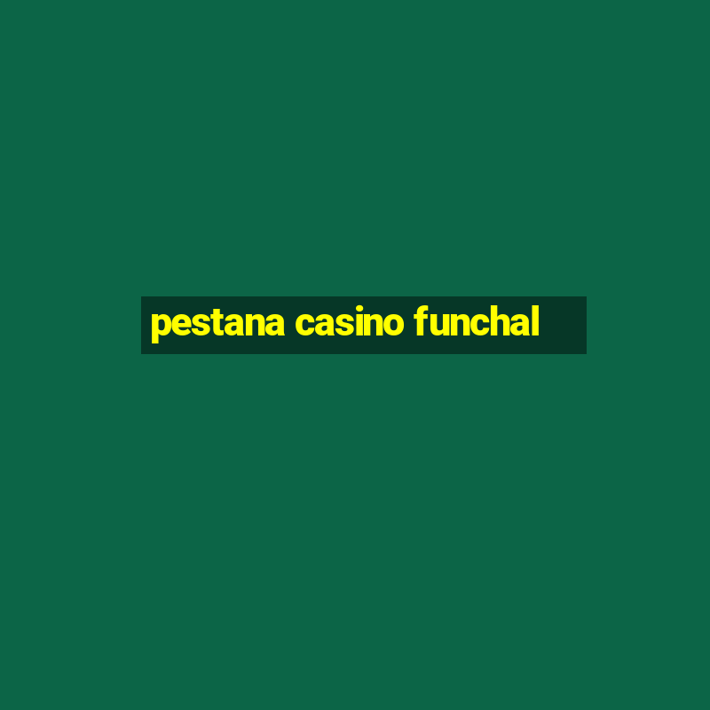 pestana casino funchal