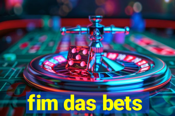 fim das bets