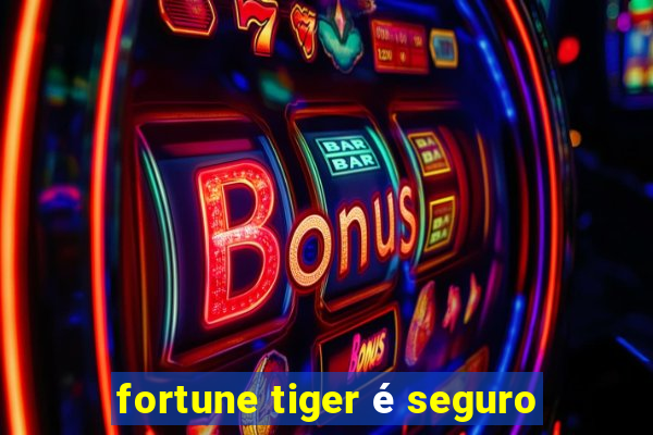 fortune tiger é seguro