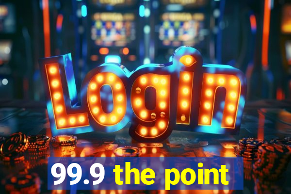 99.9 the point