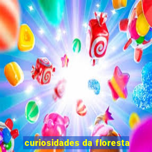 curiosidades da floresta