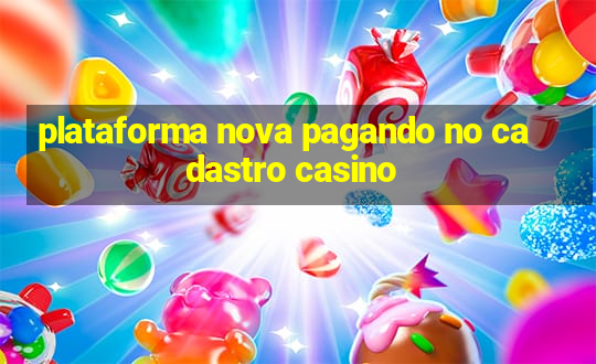 plataforma nova pagando no cadastro casino