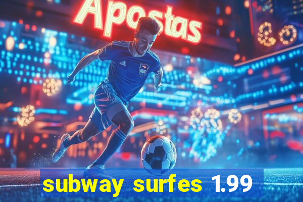 subway surfes 1.99