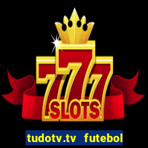 tudotv.tv futebol ao vivo