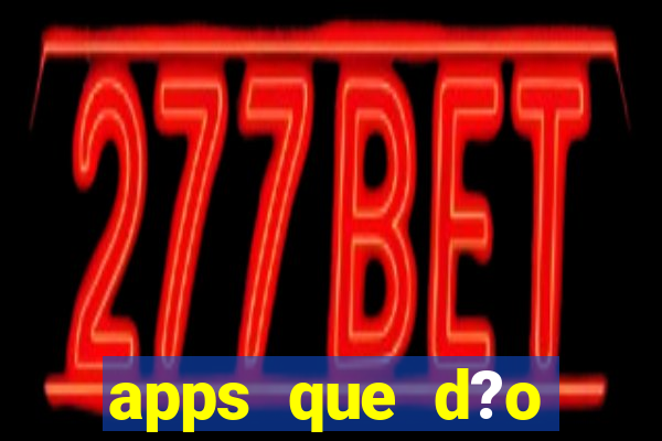 apps que d?o dinheiro de verdade jogando