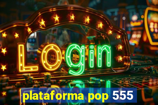 plataforma pop 555