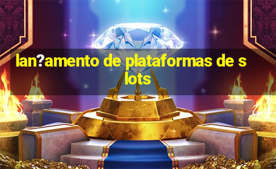 lan?amento de plataformas de slots