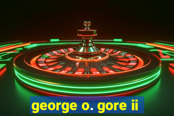 george o. gore ii