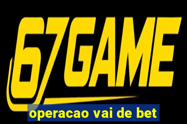 operacao vai de bet