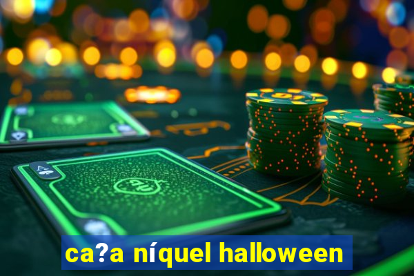 ca?a níquel halloween