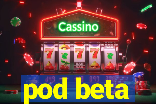 pod beta