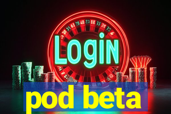 pod beta