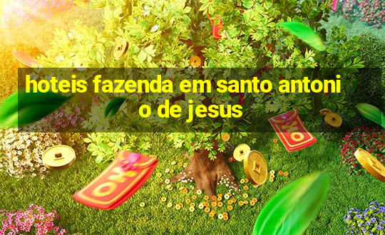 hoteis fazenda em santo antonio de jesus