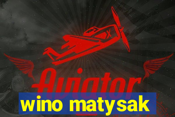 wino matysak