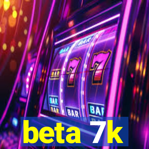 beta 7k