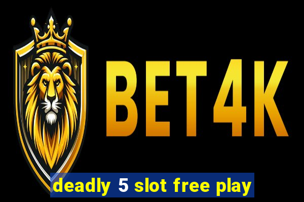 deadly 5 slot free play