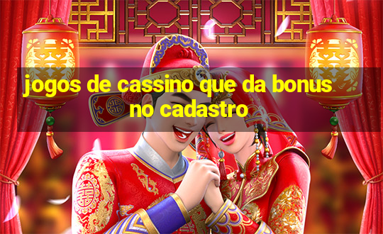 jogos de cassino que da bonus no cadastro